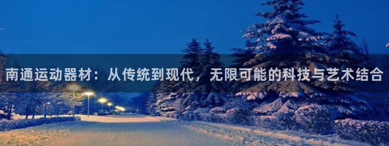 征途国际招商电话地址查询：南通运动器材：从传统到现代