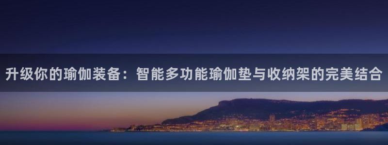征途国际注册：升级你的瑜伽装备：智能多功能瑜伽垫与收纳架的完