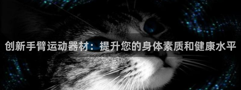 征途国际娱乐是那个系列的台子：创新手臂运动器材：提升