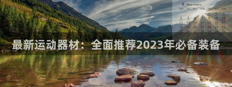 海南征途国际：最新运动器材：全面推荐2023年必备装